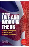 How to Live and Work in the UK: Guide to UK Immigration, Life in the UK Test, the Points Based System