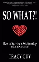 So What?!: How to Survive a Relationship with a Narcissist