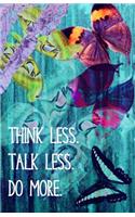 Think Less. Talk Less. Do More. (Butterfly Journal): Lined Journal, 110 Pages, 5.5 x 8.5, Inspirational Quotation, Butterflies, Soft Cover, Matte Finish