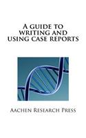 A Guide to Writing and Using Case Reports