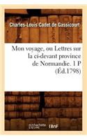 Mon Voyage, Ou Lettres Sur La CI-Devant Province de Normandie. 1 P (Éd.1798)