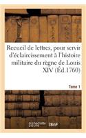 Recueil de Lettres, Pour Servir d'Éclaircissement À l'Histoire Militaire de Louis XIV (Éd.1760) T 1: (Sciences Sociales)