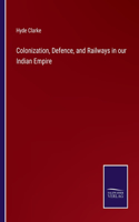 Colonization, Defence, and Railways in our Indian Empire
