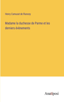 Madame la duchesse de Parme et les derniers évènements