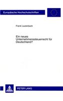 Ein Neues Unternehmenssteuerrecht Fuer Deutschland?: Fehlende Rechtsformneutralitaet Der Unternehmensbesteuerung Und Allgemeiner Gleichheitssatz