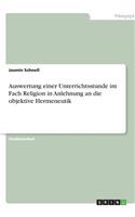 Auswertung einer Unterrichtsstunde im Fach Religion in Anlehnung an die objektive Hermeneutik