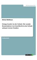 Doing Gender in der Schule. Die soziale Konstruktion von Geschlecht in der Schule anhand zweier Studien