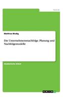 Unternehmensnachfolge. Planung und Nachfolgemodelle