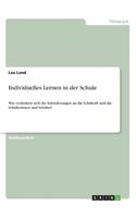 Individuelles Lernen in der Schule: Wie verändern sich die Anforderungen an die Lehrkraft und die Schülerinnen und Schüler?(German)