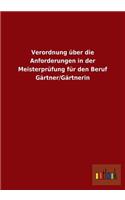 Verordnung über die Anforderungen in der Meisterprüfung für den Beruf Gärtner/Gärtnerin: (German)