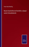 Neuere Geschichte der Bischöfe zu Speyer sammt Urkundenbuche
