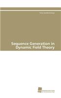 Sequence Generation in Dynamic Field Theory