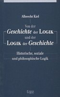 Von Der Geschichte Der Logik Und Der Logik Der Geschichte: Historische, Soziale Und Philosophische Logik