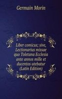 Liber comicus; sive, Lectionarius missae quo Toletana Ecclesia ante annos mille et ducentos utebatur (Latin Edition)