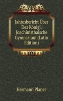 Jahresbericht Uber Des Konigl. Joachimsthalsche Gymnasium (Latin Edition)