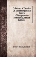 Columns: A Treatise On the Strength and Design of Compression Members (German Edition)