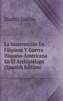 La Insurreccion En Filipinas Y Guerra Hispano-Americana En El Archipielago (Spanish Edition)