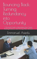 Bouncing Back: Turning Redundancy into Opportunity: A Practical Guide to Reinventing Your Career, Building Resilience, and Thriving After Job Loss