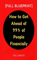 How to Get Ahead of 99% of People Financially: [Full Blueprint]