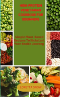High-Protein Vegetarian Cookbook for Beginners: Simple plant-Based Recipes to Kickstart Your Health Journey