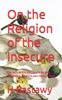 On the Religion of the Insecure: The Facts Behind the Lies of a Religion That means 'slavery to your master', Islam(1 On the Religion of the Insecure)