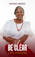 Let's Be Clear!: Life Lessons