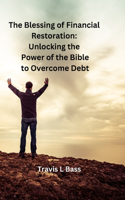 Blessing of Financial Restoration: Unlocking the Power of the Bible to Overcome Debt