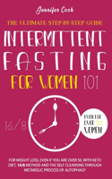 Intermittent Fasting for Women 101: The Ultimate Step-by-Step Guide for Weight Loss, Even If You Are Over 50, with the Keto Diet and Self-Cleansing Through the Metabolic Process of Aut