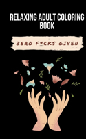 Zero F*cks Given: Relaxing Adult Coloring Book: Color your way to f*cking bliss
