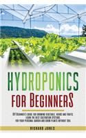 Hydroponics for Beginners: DIY Beginner's guide for growing vegetable, herbs and fruits. learn the best cultivation systems. For your personal garden and grow plants without s