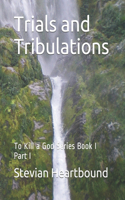 Trials and Tribulations: To Kill a God Series Book I Part I