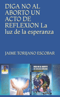 DIGA NO AL ABORTO UN ACTO DE REFLEXION La luz de la esperanza