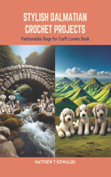 Stylish Dalmatian Crochet Projects: Fashionable Dogs for Craft Lovers Book