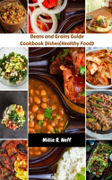 Beans and Grains Guide Cookbook Dishes (Healthy Food): A Comprehensive Complete Tasty Recipes With Delicious Satisfying Meals That Are Good For Your Health And Family With Endless Possibilities