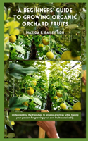 Beginners' Guide to Growing Organic Orchard Fruits