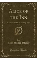 Alice of the Inn, Vol. 1: A Tale of the Old Coaching Days (Classic Reprint)