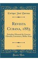 Revista Cubana, 1885, Vol. 1: Periodico Mensual de Ciencias Filosofía, Literatura y Bellas Artes (Classic Reprint)
