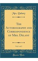 The Autobiography and Correspondence of Mrs. Delany, Vol. 1 of 2 (Classic Reprint)