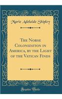 The Norse Colonization in America, by the Light of the Vatican Finds (Classic Reprint)