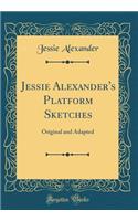 Jessie Alexander's Platform Sketches: Original and Adapted (Classic Reprint)