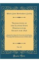Transactions of the Illinois State Horticulture Society for 1876, Vol. 10: Being the Proceedings of the Twenty-First Annual Meeting Held at Galesburg, December 12, 13 and 14; Together With the Proceedings of the Horticultural Society of Northern Il