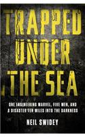 Trapped Under the Sea: One Engineering Marvel, Five Men, and a Disaster Ten Miles Into the Darkness