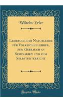 Lehrbuch Der Naturlehre Für Volksschullehrer, Zum Gebrauch an Seminarien Und Zum Selbstunterricht (Classic Reprint)