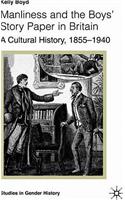 Manliness and the Boys' Story Paper in Britain: A Cultural History, 1855-1940