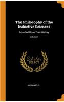 Philosophy of the Inductive Sciences: Founded Upon Their History; Volume 1