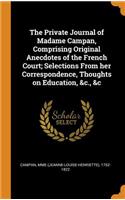 Private Journal of Madame Campan, Comprising Original Anecdotes of the French Court; Selections From her Correspondence, Thoughts on Education, &c., &c