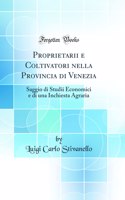 Proprietarii e Coltivatori nella Provincia di Venezia: Saggio di Studii Economici e di una Inchiesta Agraria (Classic Reprint)