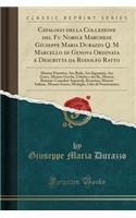Catalogo Della Collezione del Fu Nobile Marchese Giuseppe Maria Durazzo Q. M Marcello Di Genova Ordinata E Descritta Da Rodolfo Ratto