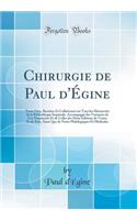 Chirurgie de Paul d'Égine: Texte Grec, Restitue Et Collationné sur Tous les Manuscrits de la Bibliothèque Impériale, Accompagné des Variantes de Ces Manuscrits Et de Celles des Deux Éditions de Venise Et de Bale, Ainsi Que de Notes Philologiques Et