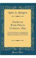 American Book-Prices Current, 1899: A Record of Books, Manuscripts, and Autographs Sold at Auction in New York, Boston, and Philadelphia, From September 1, 1898, to September 1, 1899, With the Prices Realized; Compiled From the Auctioneers Catalogu